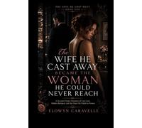 The Wife He Cast Away Became the Woman He Could Never Reach: A Second Chance Romance of Lost Love, Hidden Betrayal, and the Heart He Failed to Protect (The Love He Lost Duet)