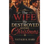 The Wife He Destroyed Before Christmas: A Billionaire Second Chance Romance of Betrayal, Redemption, and the Love He Lost