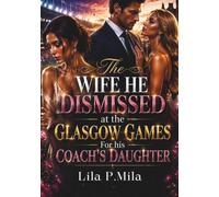 The Wife He Dismissed at the Glasgow Games For his Coach's Daughter: A Billionaire Sports Betrayal and Second Chance Romance