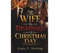 The Wife He Dismissed on Christmas Day: A Billionaire Second Chance Romance of Betrayal, Regret, and Redemption