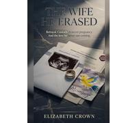 The Wife He Erased: Betrayal. Custody. A secret pregnancy. And the love he never saw coming.