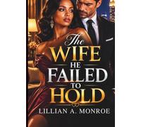 The Wife He Failed to Hold: A Rejected Wife Billionaire Romance of Secrets, Regret, and Redemption