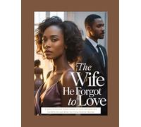 THE WIFE HE FORGOT TO LOVE: A Spicy Emotional Rollercoaster of Love, Betrayal, and the Wife He Lost When He Chose Another Woman (Religious)