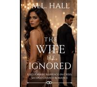 The Wife He Ignored: A Billionaire Marriage-in-Crisis, Second Chance Romance (Billionaire Grovel and Redemption)