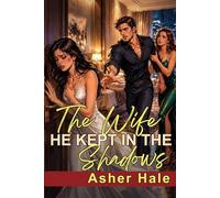 The Wife He Kept in the Shadows: A Marriage in Crisis Secret Baby and Grovel Romance (Their Second-Chance Wives)