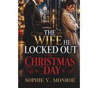 The Wife He Locked Out on Christmas Day: A High-Angst Billionaire Grovel Romance of Betrayal, Regret, and Redemption