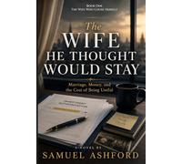 The Wife He Thought Would Stay: Subtitle: Marriage, Money, and the Cost of Being Useful: 1 (The Wife Who Chose Herself)