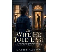 The Wife He Told Last: A British Small-Town Marriage Betrayal Novel of Family Secrets, Hidden Truths, and a Groveling Husband
