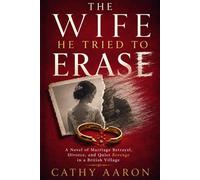 The Wife He Tried to Erase: A Novel of Marriage Betrayal, Divorce, and Quiet Revenge in a British Village