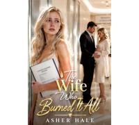 The Wife Who Burned It All: A Betrayal Secret Baby Second Chance Groveling Romance (Their Second-Chance Wives)