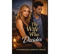 The Wife Who Decides: A Psychological Thriller About Influence, Sacrifice, and No Way Out: 3 (The Women Who Decide)
