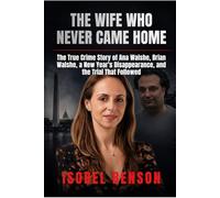 THE WIFE WHO NEVER CAME HOME: The True Crime Story of Ana Walshe, Brian Walshe, a New Year’s Disappearance, and the Trial That Followed
