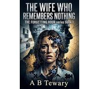 THE WIFE WHO REMEMBERS NOTHING: A Domestic Psychological Conspiracy Thriller with Devastating Twists (THE FORGETTING HOUR SERIES)