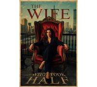 The Wife Who Took Half: A Billionaire Marriage in Crisis, Betrayal, Buried Secrets & Grovel Romance