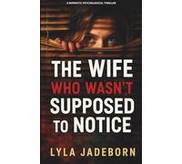 THE WIFE WHO WASN’T SUPPOSED TO NOTICE: A Domestic Psychological Thriller