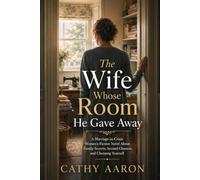 The Wife Whose Room He Gave Away: A Marriage-in-Crisis Women’s Fiction Novel About Family Secrets, Second Chances, and Choosing Yourself