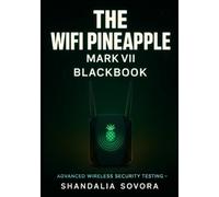 The WiFi Pineapple Mark VII BlackBook: Advanced Wireless Penetration Testing - From PineAP Exploits and Rogue Access Points to Cloud C2 and Enterprise Red Team Operations