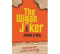The Wigan Joker: Confessions Of A Celebrity Job Seeker Volume: 1