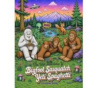 The Wild Adventures of Bigfoot Sasquatch Yeti Spaghetti: A Trippy Fun Coloring Book for Cryptid Lovers of All Ages