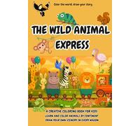 The wild animal express: Learn Geography Through Fun World Maps and Wild Animal Wagons - Interactive Coloring and Drawing for Toddlers and Kids, A ... and Draw Your Own Scenery in Every Wagon,