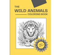 The Wild Animals Coloring Book - Premium Hardcover Edition | A Jungle and Safari Adventure for Kids and Adults: 50+ Realistic and Fun Wildlife ... for Stress Relief, Learning, and Creativity