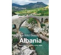 The Wild Beauty of Albania: Returns to the Country of My Heart (Travel edition about Albania - part 1 and part 2)