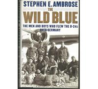 The Wild Blue: The Men and Boys Who Flew the B-24s Over Germany