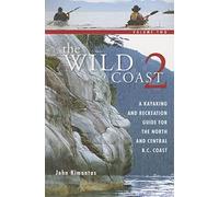 The Wild Coast 2: A Kayaking, Hiking and Recreational Guide for the North and Central B.C. Coast [Idioma Inglés]: A Kayaking And Recreational Guide for The North and Central B.C. Coast