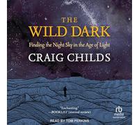 The Wild Dark: Finding the Night Sky in the Age of Light