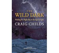 The Wild Dark: Finding the Night Sky in the Age of Light