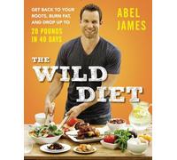 The Wild Diet: Get Back to Your Roots, Burn Fat, and Drop Up to 20 Pounds in 40 Days