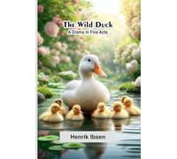 The Wild Duck: A Drama In Five Acts
