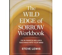 The Wild Edge of Sorrow Workbook: Fix in Francis Weller's Teachings into your Mind