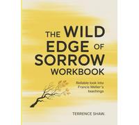 The Wild Edge Of Sorrow Workbook: Reliable look into Francis Weller's teachings