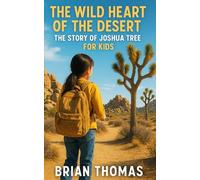 The Wild Heart of the Desert: The Story of Joshua Tree For Kids