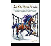 The Wild Horse Paradox: Why Your Reaction Costs More Than the Threat-and How to Stop Running Yourself to Death (Hard Life Problems Worth Solving)