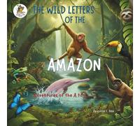 The Wild Letters of the Amazon: Adventures of the A to Z (The Wild Letters Series. Exploring the world from A to Z)