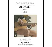 The Wild Life of Dave Part Deux: Chronicled by Brav, as Told in the Tales of Yore (The Wild Life of Dave series)