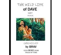 The Wild Life of Dave Part Feyeve: Chronicled by Brav, Even MORE From Tales of Yore (The Wild Life of Dave series)