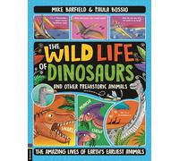 The Wild Life of Dinosaurs and Other Prehistoric Animals: The Amazing Lives of Earth's Earliest Animals (Shortlisted for the Royal Society’s Young People’s Book Prize 2025)