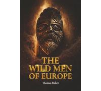 The Wild Men of Europe: Hairy Bipedal Figures in Art, Literature, and Folklore from Medieval to Modern Times
