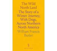 The Wild North Land: The Story of a Winter Journey, With Dogs, Across Northern North America