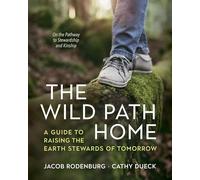 The Wild Path Home: A Guide to Raising the Earth Stewards of Tomorrow