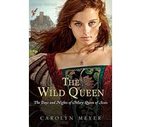 The Wild Queen: The Days and Nights of Mary, Queen of Scots by Carolyn Meyer (June 19,2012)