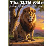 The Wild Side: Relaxing coloring book Adventure for all ages: Bring The Wild to Life, One Page t a time