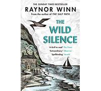 The Wild Silence: The Sunday Times Bestseller from the Million-Copy Bestselling Author of The Salt Path (Raynor Winn, 2)
