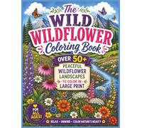 The Wild Wildflower Coloring Book: Relax and Enjoy Beautiful Wildflower Landscapes | Large Print 50+ single sided pages to prevent bleed | 8.5" × 11" size (Mind and Matter Coloring Sessions)