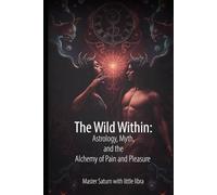 The Wild Within: Astrology, Myth, and the Alchemy of Pain and Pleasure