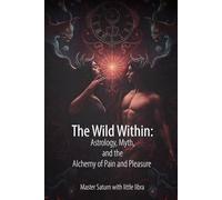 The Wild Within: Astrology, Myth, and the Alchemy of Pain and Pleasure