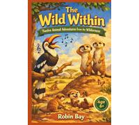 The Wild Within - Twelve Animal Adventures from the Wilderness: Animal Stories For Kids (Kids' Stories)